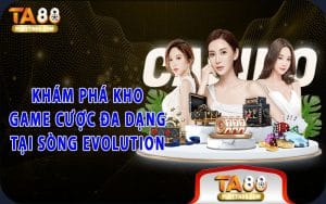 Khám phá kho game cược đa dạng tại sòng Evolution